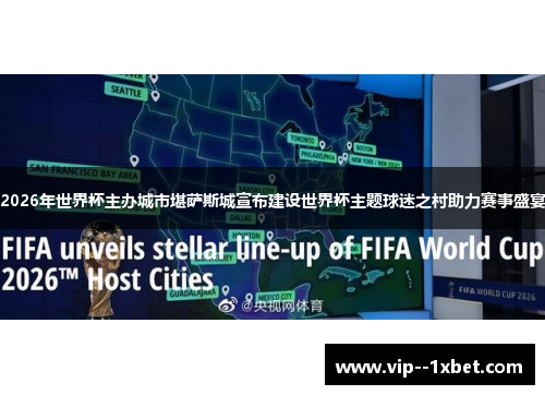 2026年世界杯主办城市堪萨斯城宣布建设世界杯主题球迷之村助力赛事盛宴 2026年世界杯主办城市堪萨斯城宣布建设世界杯主题球迷之村助力赛事盛宴